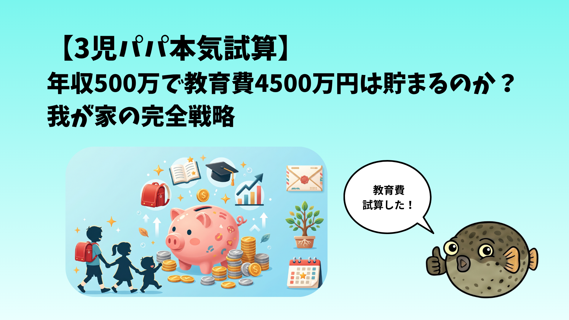 3児パパ本気試算 年収500万で教育費4500万円は貯まるのか？我が家の完全戦略